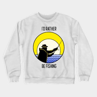 Fishing lover I'd rather be fishing Crewneck Sweatshirt